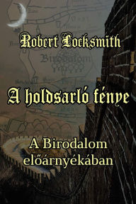 Title: A holdsarló fénye A Birodalom eloárnyékában, Author: Robert Locksmith