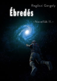 Title: Ébredés (Novellák II.), Author: Regoczi Gergely