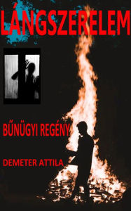 Title: Lángszerelem: Bunügyi regény, Author: Demeter Attila