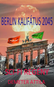 Title: Berlin kalifátus 2045: Atomrakéták, Author: Demeter Attila