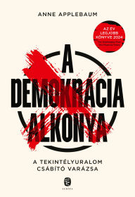 Title: A demokrácia alkonya: A tekintélyuralom csábító varázsa, Author: Anne Applebaum