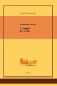 Title: Útinapló: Wesselényi Miklós utazása Széchenyi Istvánnal, 1821-1822, Author: Miklós Wesselényi