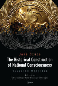 Title: The Historical Construction of National Consciousness: Selected Writings, Author: G bor Gy ni