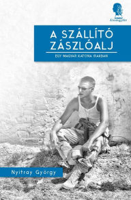 Title: A szállító zászlóalj: Egy magyar katona Irakban, Author: György Nyitray