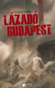 Title: Lázadó Budapest, Author: Tamás Csapó