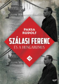 Title: Szálasi Ferenc és a hungarizmus, Author: Paksa Rudolf