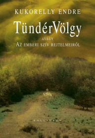 Title: TündérVölgy avagy Az emberi szív rejtelmeiről, Author: Kukorelly Endre