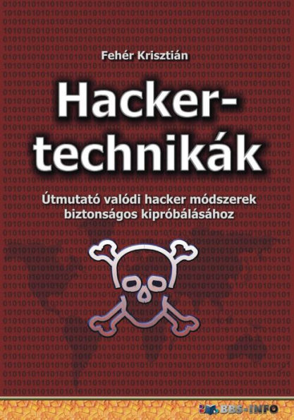 Hackertechnikák: Útmutató valódi hacker módszerek biztonságos kipróbálásához
