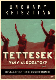 Title: Tettesek vagy áldozatok?, Author: Ungváry Krisztián