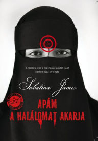 Title: Apám a halálomat akarja: (Fátyol nélkül soha), Author: Sabatina James