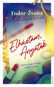 Title: Elhúztam, Anyátok, Author: Zsana Fodor