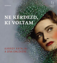 Title: Ne kérdezd, ki voltam: Egy díva emlékére, Author: Karády Katalin