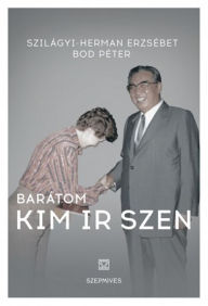 Title: Barátom Kim Ir-Szen, Author: Szilágyi Erzsébet