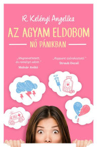 Title: Az agyam eldobom, Author: Angelika R. Kelényi