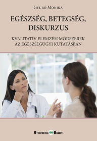 Title: Egészség, betegség, diskurzus: Kvalitatív elemzési módszerek az egészségügyi kutatásban, Author: Monika Gyuró