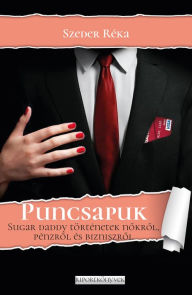 Title: Puncsapuk: Sugar daddy történetek nokrol, pénzrol és bizniszrol, Author: Szeder Réka