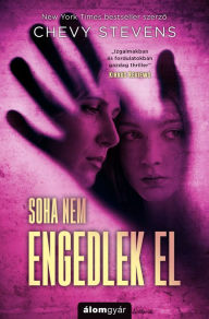 Title: Soha nem engedlek el (Never Let You Go), Author: Chevy Stevens