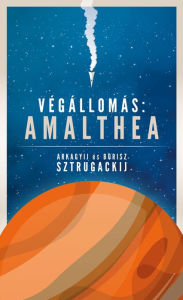 Title: Végállomás: Amalthea, Author: Arkagyij Sztrugackij