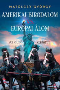 Title: Amerikai Birodalom vs. Európai Álom: Az euró kudarca, Author: Matolcsy György