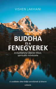 Title: A Buddha és a fenegyerek: A munkahelyi sikerek titkos, spirituális muvészete, Author: Vishen Lakhiani