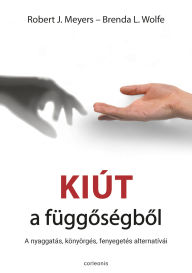 Title: Kiút a függoségbol: a nyaggatás, könyörgés, fenyegetés alternatívái, Author: Robert J. Meyers