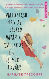 Title: Változtasd meg az életed, határ a csillagos ég és még tovább, Author: Marilyse Trécourt