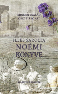 Title: Noémi könyve: Minden család oriz titkokat, Author: Sarolta Illés