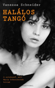 Title: Halálos Tangó: Maria Schneider, az elfeledett színészno, Author: Vanessa Schneider