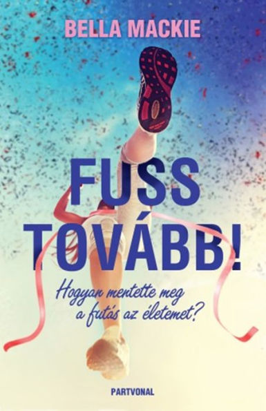 Fuss tovább!: Hogyan mentette meg a futás az életemet?