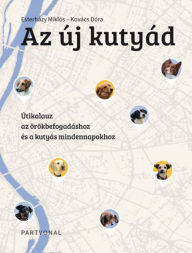 Title: Az új kutyád: Útikalauz az örökbefogadáshoz és a kutyás mindennapokhoz, Author: Kovács Dóra