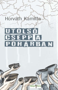 Title: Utolsó csepp a pohárban, Author: Horváth Kamilla