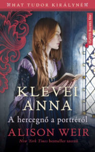Title: Klevei Anna: A hercegno a portréról, Author: Alison Weir