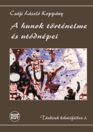 Title: A hunok történelme és utódnépei, Author: László Koppány Csáji