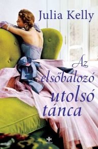 Title: Az elsobálozó utolsó tánca, Author: Julia Kelly