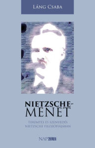 Title: Nietzsche-menet: Teremtés és szenvedés Nietzsche filozófiájában, Author: Csaba Láng