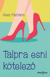 Title: Talpra esni kötelezo, Author: Mariann Husz