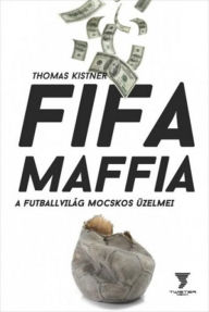 Title: FIFA-maffia: A futballvilág mocskos üzelmei, Author: Thomas Kistner