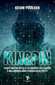 Title: Kingpin - avagy hogyan vette át az uralmat egy hacker a milliárddolláros cyberalvilág felett, Author: Kevin Poulsen