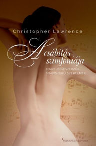 Title: A csábítás szimfóniája - nagy zeneszerzok, nagyszeru szerelmek, Author: Christopher Lawrence