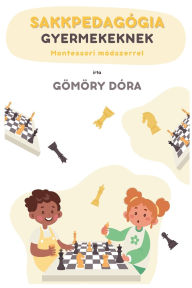 Title: Sakkpedagï¿½gia gyermekeknek Montessori mï¿½dszerrel, Author: Dïra Gïmïry