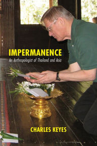 Title: Impermanence: An Anthropologist of Thailand and Asia, Author: Charles F. Keyes