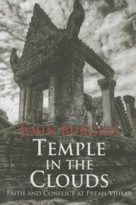 Title: Temple in the Clouds: Faith and Conflict at Preah Vihear, Author: John Burgess