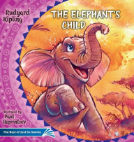 Title: The Elephant's Child. How the Camel Got His Hump.: The Best of Just So Stories, Author: Rudyard Kipling