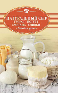 Title: Natural'nyj syr, tvorog, jogurt, smetana, slivki. Gotovim doma, Author: KSD Publication
