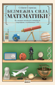 Title: Bezmezhna syla matematyky: Yak zavdyaky matanalizu vynayshly smartfony, telebachennya i GPS, Author: Stiven Strogats