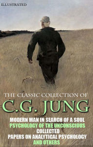 Title: The Classic Collection of C.G. Jung. Illustrated: Modern Man in Search of a Soul, Psychology of the Unconscious, Collected Papers on Analytical Psychology and others, Author: Carl Jung