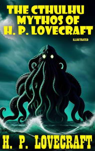 Title: The Cthulhu Mythos of H. P. Lovecraft. Illustrated, Author: H. P. Lovecraft