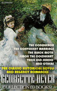 Title: The Classic Historical Novels and Regency Romances. Georgette Heyer Collection (10 Books). Illustrated: The Conqueror, The Convenient Marriage, The Black Moth, Simon the Coldheart, These Old Shades and others, Author: Georgette Heyer