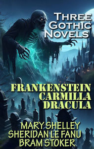 Title: Three Gothic Novels: Frankenstein, Carmilla, Dracula, Author: Mary Shelley