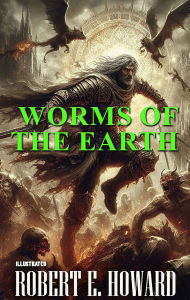 Title: Worms of the Earth. Illustrated, Author: Robert E. Howard